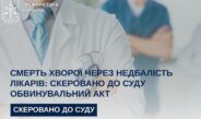 Смерть хворої через недбалість лікарів: скеровано до суду обвинувальний акт
