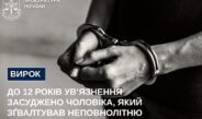 До 12 років ув’язнення засуджено чоловіка, який зґвалтував неповнолітню